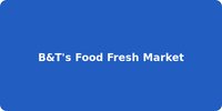 B&T's Food Fresh Market