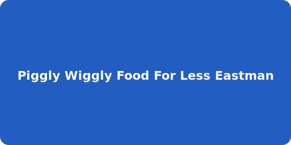 Piggly Wiggly Food For Less Eastman