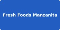 Fresh Foods Manzanita