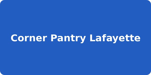 Corner Pantry Lafayette