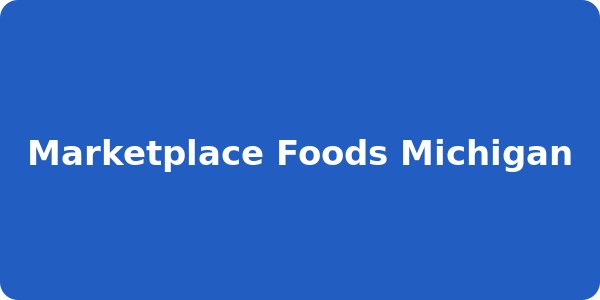 Marketplace Foods Michigan