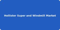 Hollister Super and Windmill Market
