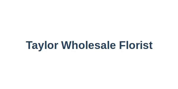 Taylor Wholesale Florist