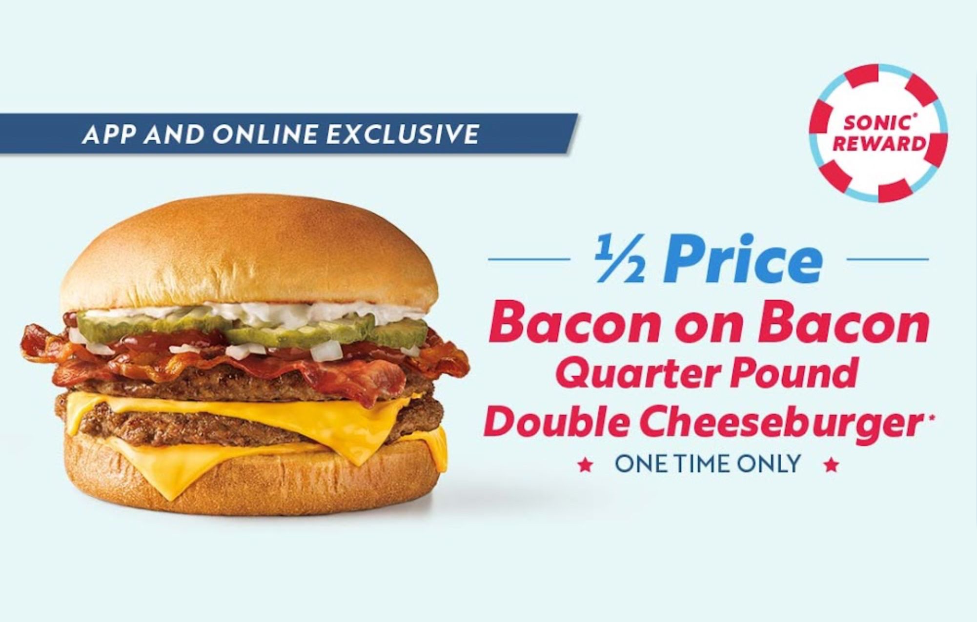 Enjoy a Half Price Bacon on Bacon Double Cheeseburger at Sonic this Week: A Sonic Rewards Exclusive Enjoy a Half Price Bacon on Bacon Double Cheeseburger at Sonic this Week: A Sonic Rewards Exclusive