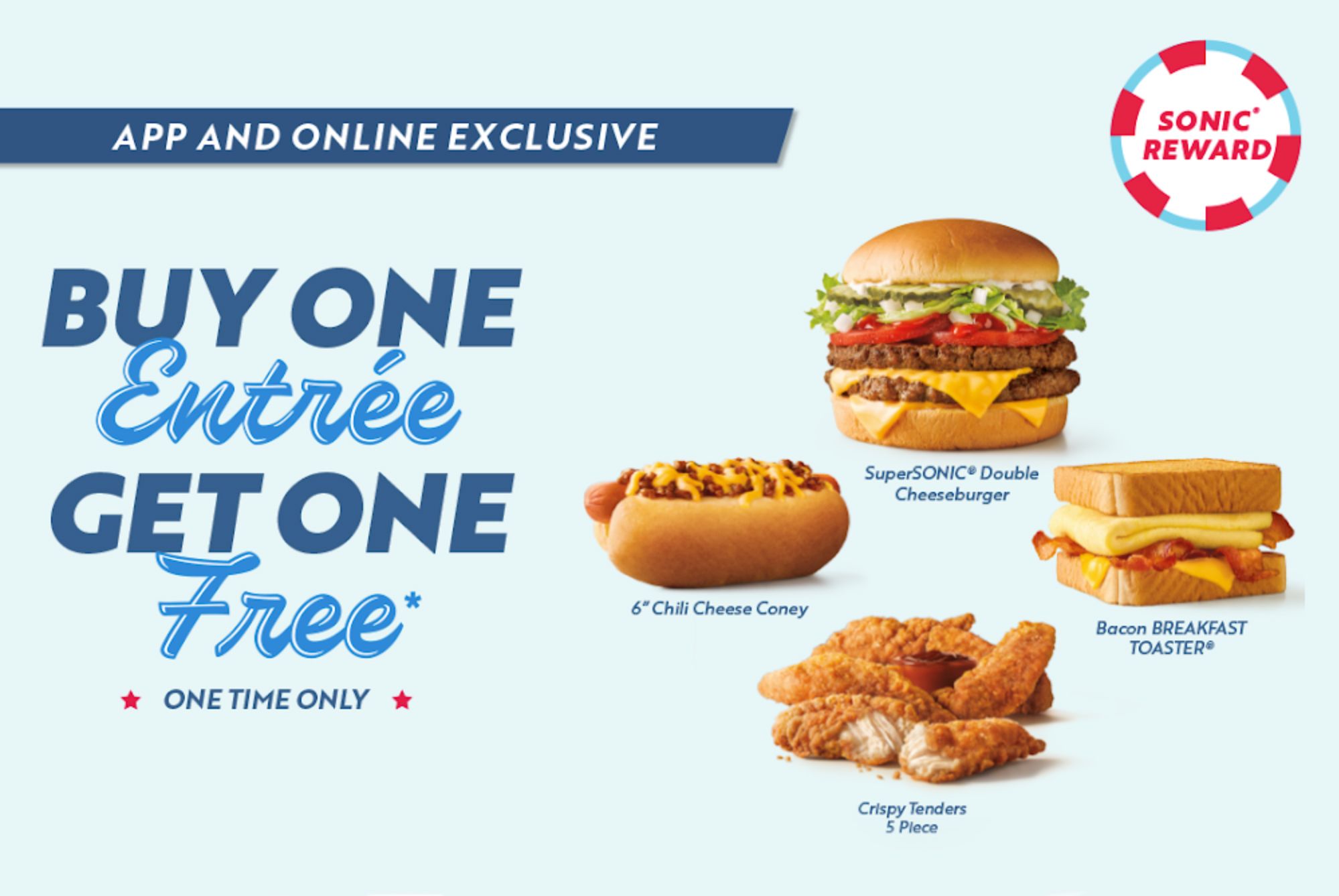 Rewards Members Can Buy 1 Entree and Get 1 Free for a Limited Time at Sonic with Online or In-app Orders Rewards Members Can Buy 1 Entree and Get 1 Free for a Limited Time at Sonic with Online or In-app Orders
